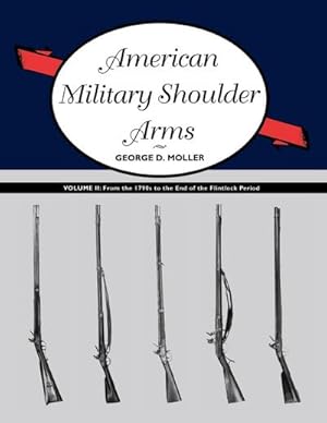 Immagine del venditore per American Military Shoulder Arms, Volume II : From the 1790s to the End of the Flintlock Period venduto da AHA-BUCH GmbH