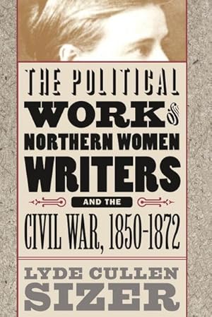 Bild des Verkufers fr The Political Work of Northern Women Writers and the Civil War, 1850-1872 zum Verkauf von AHA-BUCH GmbH