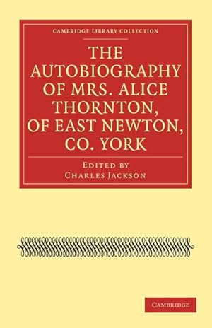 Bild des Verkufers fr The Autobiography of Mrs. Alice Thornton, of East Newton, Co. York zum Verkauf von AHA-BUCH GmbH