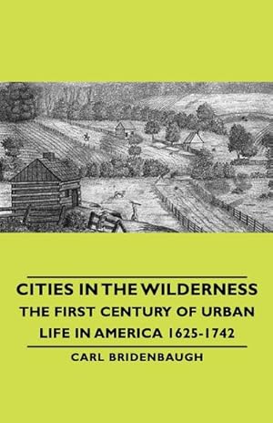 Bild des Verkufers fr Cities in the Wilderness - The First Century of Urban Life in America 1625-1742 zum Verkauf von AHA-BUCH GmbH