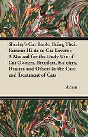 Seller image for Sherley's Cat Book, Being Their Famous Hints to Cat Lovers - A Manual for the Daily Use of Cat Owners, Breeders, Fanciers, Dealers and Others in the Care and Treatment of Cats for sale by AHA-BUCH GmbH