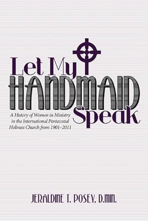 Imagen del vendedor de Let My Handmaid Speak : A History of Women in Ministry in the International Pentecostal Holiness Church from 1901-2011 a la venta por AHA-BUCH GmbH