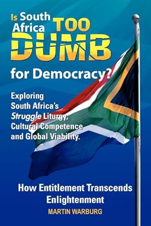 Imagen del vendedor de Is South Africa Too Dumb for Democracy? : Exploring South Africa's Struggle Liturgy, Cultural Competence and Global Viability a la venta por AHA-BUCH GmbH