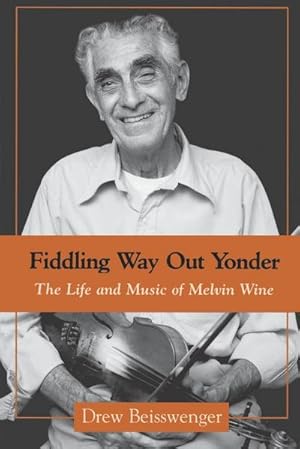 Bild des Verkufers fr Fiddling Way Out Yonder : The Life and Music of Melvin Wine zum Verkauf von AHA-BUCH GmbH