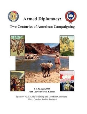 Seller image for Armed Diplomacy Two Centuries of American Campaigning. 5-7 August 2003, Frontier Conference Center, Fort Leavenworth, Kansas for sale by AHA-BUCH GmbH