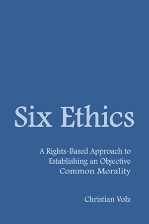 Seller image for Six Ethics : A Rights-Based Approach to Establishing an Objective Common Morality for sale by AHA-BUCH GmbH