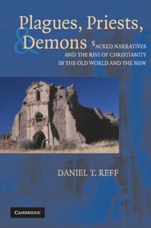 Bild des Verkufers fr Plagues, Priests, and Demons : Sacred Narratives and the Rise of Christianity in the Old World and the New zum Verkauf von AHA-BUCH GmbH