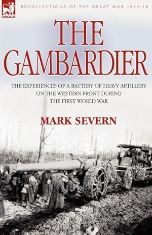 Seller image for The Gambardier : The Experiences of a Battery of Heavy Artillery on the Western Front During the First World War for sale by AHA-BUCH GmbH