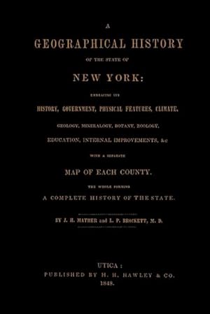 Image du vendeur pour A Geographical History of the State of New York, (1848) embracing its history, government, physical features, climate, geology, mineralogy, botany, zoology, education, internal improvements, &c.; with a separate map of each county. The whole forming a com mis en vente par AHA-BUCH GmbH