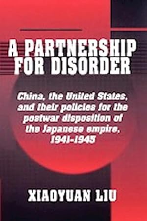 Bild des Verkufers fr A Partnership for Disorder : China, the United States, and Their Policies for the Postwar Disposition of the Japanese Empire, 1941 1945 zum Verkauf von AHA-BUCH GmbH