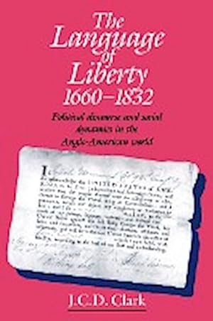 Bild des Verkufers fr The Language of Liberty 1660 1832 : Political Discourse and Social Dynamics in the Anglo-American World, 1660 1832 zum Verkauf von AHA-BUCH GmbH