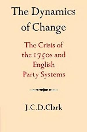 Bild des Verkufers fr The Dynamics of Change : The Crisis of the 1750s and English Party Systems zum Verkauf von AHA-BUCH GmbH