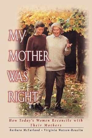 Bild des Verk�ufers f�r My Mother Was Right : How Today's Women Reconcile with Their Mothers zum Verkauf von AHA-BUCH GmbH