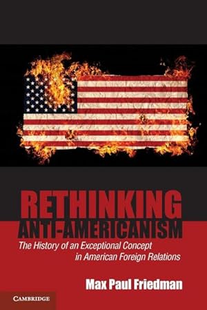 Bild des Verkufers fr Rethinking Anti-Americanism : The History of an Exceptional Concept in American Foreign Relations zum Verkauf von AHA-BUCH GmbH