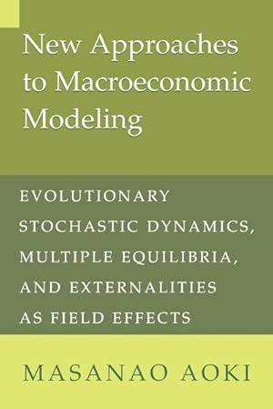 Bild des Verkufers fr New Approaches to Macroeconomic Modeling : Evolutionary Stochastic Dynamics, Multiple Equilibria, and Externalities as Field Effects zum Verkauf von AHA-BUCH GmbH