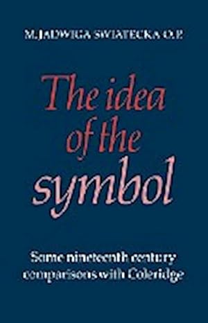 Imagen del vendedor de The Idea of the Symbol : Some Nineteenth Century Comparisons with Coleridge a la venta por AHA-BUCH GmbH