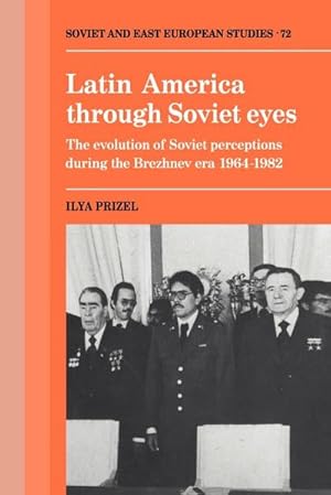 Bild des Verkufers fr Latin America Through Soviet Eyes : The Evolution of Soviet Perceptions During the Brezhnev Era 1964 1982 zum Verkauf von AHA-BUCH GmbH