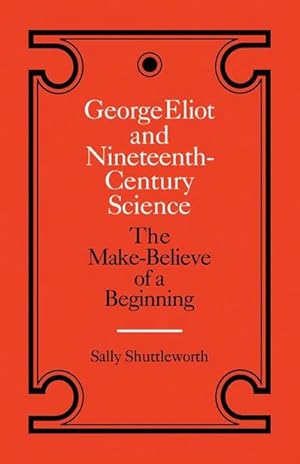 Seller image for George Eliot and Nineteenth-Century Science : The Make-Believe of a Beginning for sale by AHA-BUCH GmbH