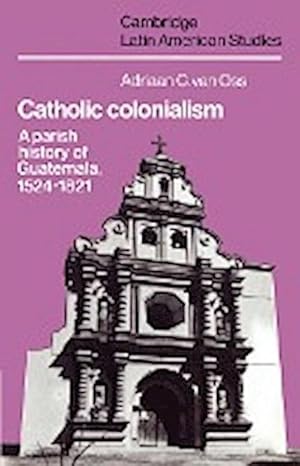 Seller image for Catholic Colonialism : A Parish History of Guatemala, 1524 1821 for sale by AHA-BUCH GmbH