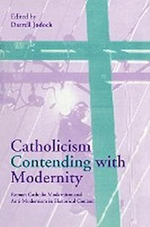 Immagine del venditore per Catholicism Contending with Modernity : Roman Catholic Modernism and Anti-Modernism in Historical Context venduto da AHA-BUCH GmbH