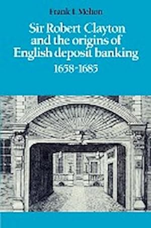 Bild des Verkufers fr Sir Robert Clayton and the Origins of English Deposit Banking 1658 1685 zum Verkauf von AHA-BUCH GmbH