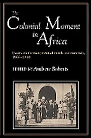 Bild des Verkufers fr The Colonial Moment in Africa : Essays on the Movement of Minds and Materials, 1900-1940 zum Verkauf von AHA-BUCH GmbH