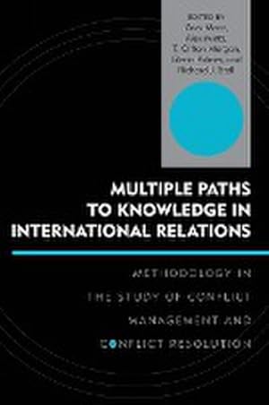 Image du vendeur pour Multiple Paths to Knowledge in International Relations : Methodology in the Study of Conflict Management and Conflict Resolution mis en vente par AHA-BUCH GmbH