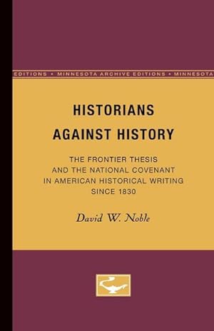Imagen del vendedor de Historians Against History : The Frontier Thesis and the National Covenant in American Historical Writing Since 1830 a la venta por AHA-BUCH GmbH