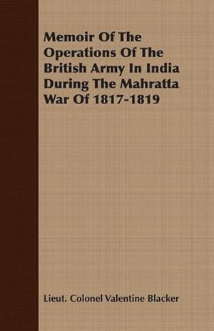 Imagen del vendedor de Memoir Of The Operations Of The British Army In India During The Mahratta War Of 1817-1819 a la venta por AHA-BUCH GmbH