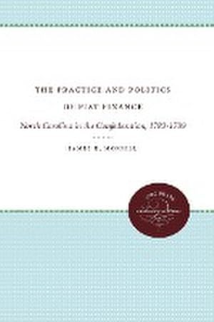 Imagen del vendedor de The Practice and Politics of Fiat Finance : North Carolina in the Confederation, 1783-1789 a la venta por AHA-BUCH GmbH