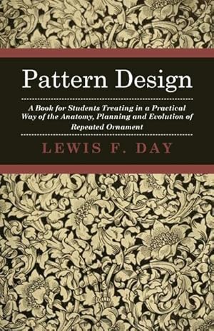 Imagen del vendedor de Pattern Design - A Book for Students Treating in a Practical Way of the Anatomy, Planning and Evolution of Repeated Ornament a la venta por AHA-BUCH GmbH