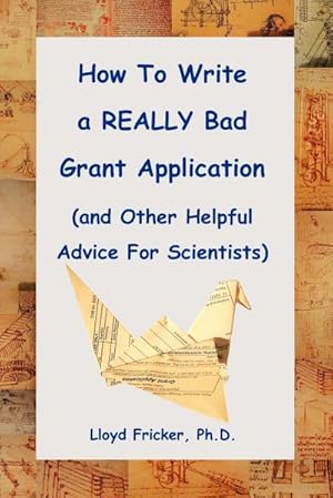 Seller image for How to Write a Really Bad Grant Application (and Other Helpful Advice for Scientists) for sale by AHA-BUCH GmbH