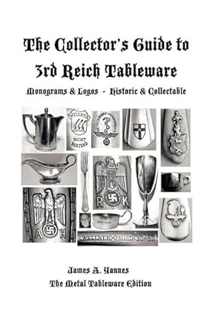Image du vendeur pour The Collector's Guide to 3rd Reich Tableware (Monograms, Logos, Maker Marks Plus History) : The Metal Tableware Edition mis en vente par AHA-BUCH GmbH