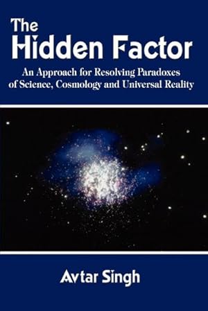 Imagen del vendedor de The Hidden Factor : An Approach for Resolving Paradoxes of Science, Cosmology and Universal Reality a la venta por AHA-BUCH GmbH