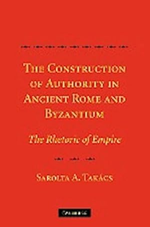 Seller image for The Construction of Authority in Ancient Rome and Byzantium : The Rhetoric of Empire for sale by AHA-BUCH GmbH