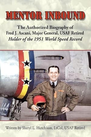 Bild des Verkufers fr Mentor Inbound : The Authorized Biography of Fred J. Ascani, Major General, USAF Retired: Holder of the 1951 World Speed Record zum Verkauf von AHA-BUCH GmbH