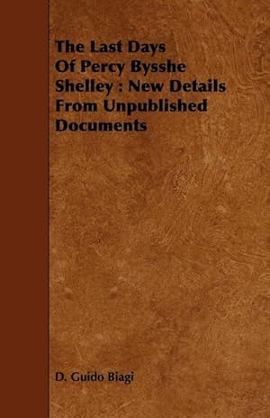 Image du vendeur pour The Last Days Of Percy Bysshe Shelley : New Details From Unpublished Documents mis en vente par AHA-BUCH GmbH