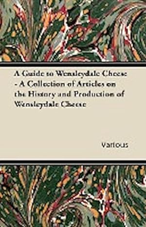 Seller image for A Guide to Wensleydale Cheese - A Collection of Articles on the History and Production of Wensleydale Cheese for sale by AHA-BUCH GmbH