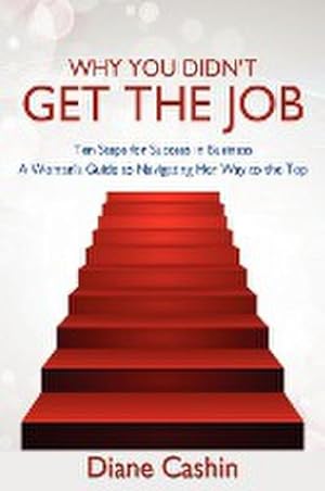 Bild des Verkufers fr Why You Didn't Get the Job! : Ten Steps for Success in Business a Woman's Guide to Navigating Her Way to the Top zum Verkauf von AHA-BUCH GmbH