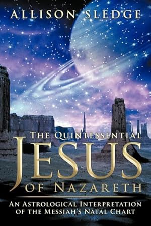 Imagen del vendedor de The Quintessential Jesus of Nazareth : An Astrological Interpretation of the Messiah's Natal Chart a la venta por AHA-BUCH GmbH