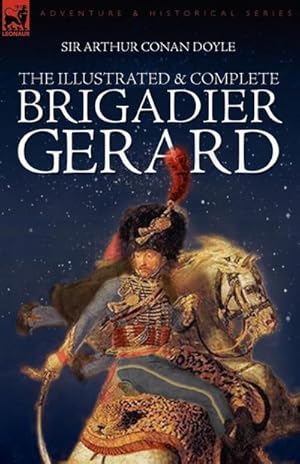 Bild des Verkufers fr The Illustrated & Complete Brigadier Gerard : All 18 Stories with the Original Strand Magazine Illustrations by Wollen and Paget zum Verkauf von AHA-BUCH GmbH