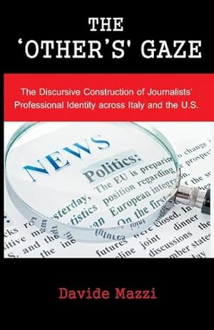 Immagine del venditore per The 'Other's' Gaze : The Discursive Construction of Journalists' Professional Identity Across Italy and the U.S. venduto da AHA-BUCH GmbH
