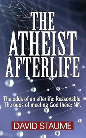 Bild des Verkufers fr The Atheist Afterlife : The odds of an afterlife - Reasonable. The odds of meeting God there - Nil. zum Verkauf von AHA-BUCH GmbH
