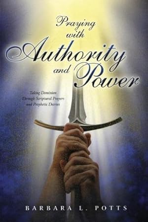 Seller image for Praying with Authority and Power : Taking Dominion Through Scriptural Prayers and Prophetic Decrees for sale by AHA-BUCH GmbH