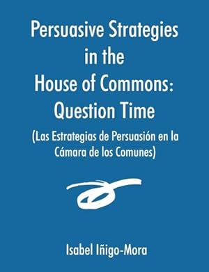 Seller image for Persuasive Strategies in the House of Commons (Las Estrategias de Persuasin en la Cmara de los Comunes) for sale by AHA-BUCH GmbH