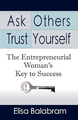 Bild des Verkufers fr ASK OTHERS, TRUST YOURSELF : The Entrepreneurial Woman's Key to Success zum Verkauf von AHA-BUCH GmbH