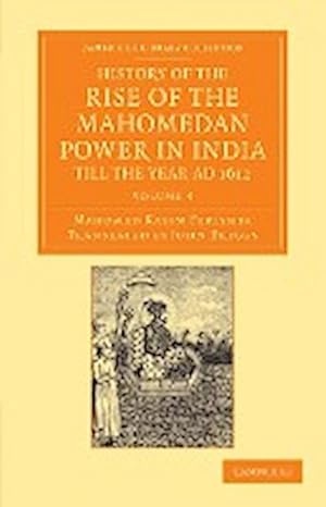 Bild des Verkufers fr History of the Rise of the Mahomedan Power in India, Till the Year Ad 1612 - Volume 4 zum Verkauf von AHA-BUCH GmbH