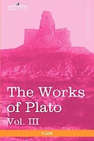 Seller image for The Works of Plato, Vol. III (in 4 Volumes) : The Trial and Death of Socrates for sale by AHA-BUCH GmbH