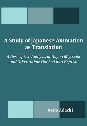 Seller image for A Study of Japanese Animation as Translation : A Descriptive Analysis of Hayao Miyazaki and Other Anime Dubbed into English for sale by AHA-BUCH GmbH