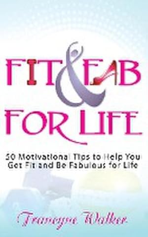 Seller image for Fit & Fab for Life : 50 Motivational Tips to Help You Get Fit and Be Fabulous for Life for sale by AHA-BUCH GmbH